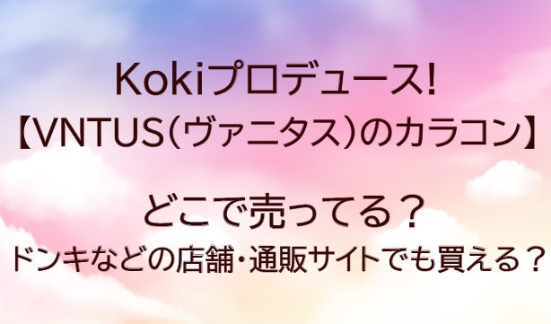 ヴァニタス(VNTUS)カラコンはどこで売ってる？ドンキなど販売店舗を調査！(Koki)