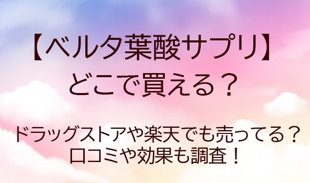 ベルタ葉酸サプリはどこで買える？口コミや評判は？効果・飲み方・売ってる場所も調査！