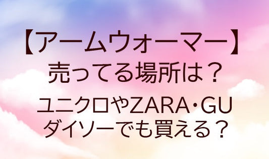 アームウォーマーが売ってる場所は？ユニクロやZARA・GUやダイソーでも買える？