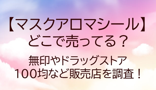 マスクアロマシールどこに売ってる？無印やドラッグストア・生活の木や100均など販売店を調査！