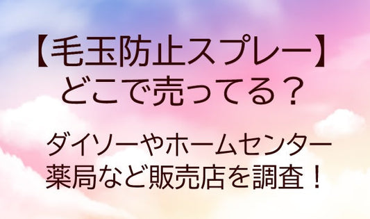 毛玉防止スプレーはどこで売ってる？ダイソー(100均)やドラッグストア等どこで買える？