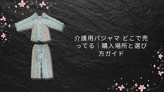 介護用パジャマ どこで売ってる｜購入場所と選び方ガイド