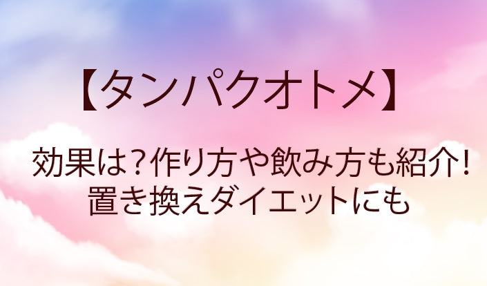タンパクオトメの口コミ（レビュー）や効果は？飲み方や作り方も紹介！置き換えダイエットにも