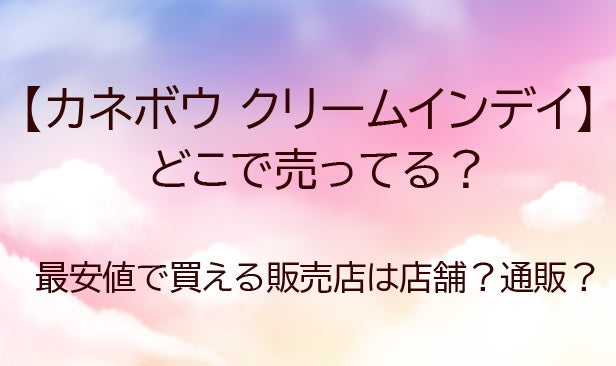 カネボウクリームインデイはどこに売ってる？最安値で買える販売店は店舗？通販？