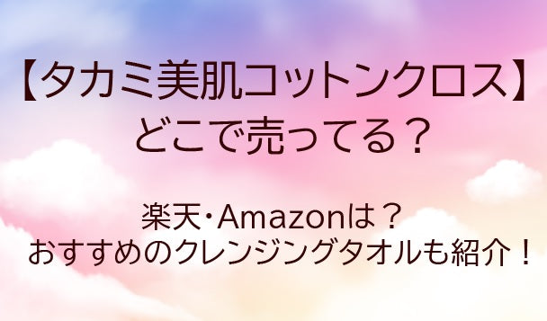 タカミ美肌コットンクロスどこで売ってる？楽天や店舗は？類似品のクレンジングタオルも