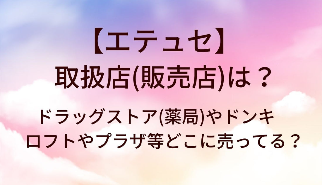エテュセはどこに売ってる？取扱店はドンキやドラッグストア(マツキヨ)?