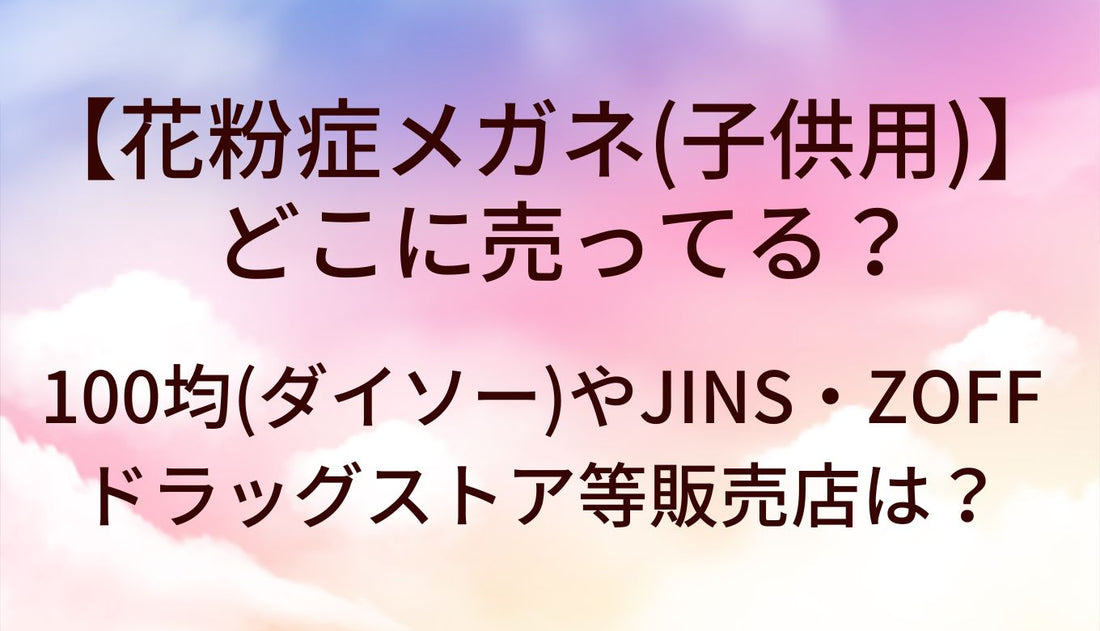 花粉症メガネ子供用はどこで売ってる？100均(セリア)やJINS・zoff等販売店は？