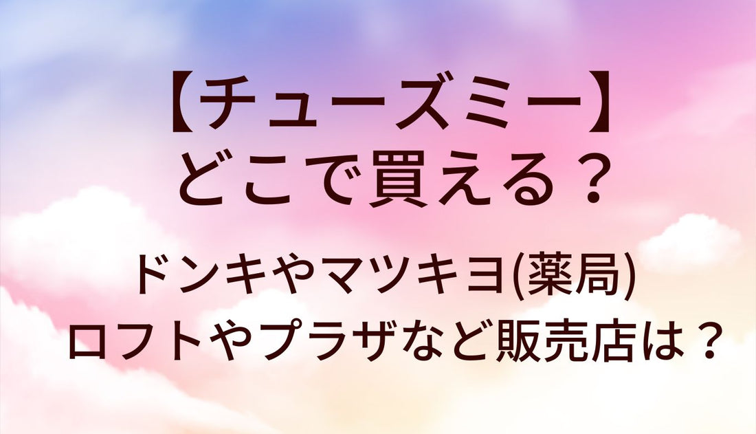 チューズミーはどこで買える？ドンキやマツキヨ(薬局)・ロフトやプラザなど販売店は？ゆうこすカラコン