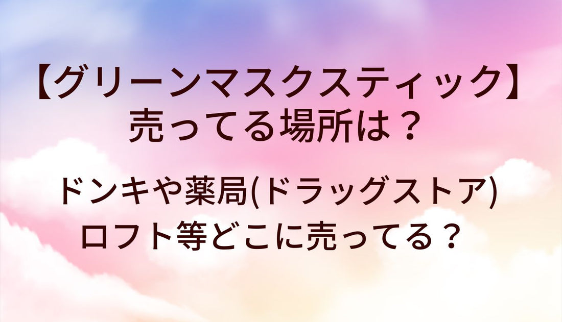 グリーンマスクスティックが売ってる場所は？ドンキや薬局(ドラッグストア)・ロフト等どこに売ってる？