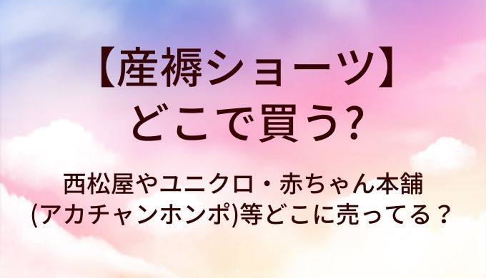 産褥ショーツはどこで買う？西松屋やユニクロ・赤ちゃん本舗(アカチャンホンポ)等どこに売ってる？