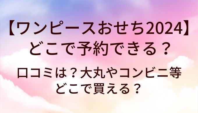 ワンピースおせち2024はどこで予約できる？口コミは？大丸やコンビニ等どこで買える？