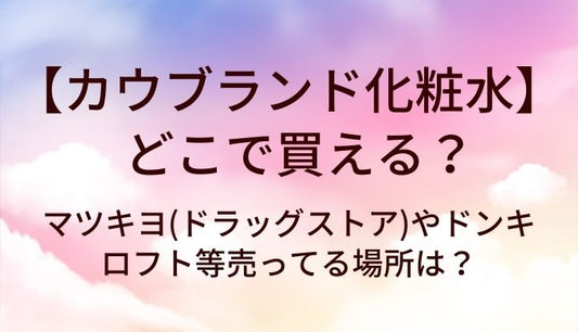 カウブランド化粧水はどこで買える？マツキヨ(ドラッグストア)やドンキ・ロフト等売ってる場所は？