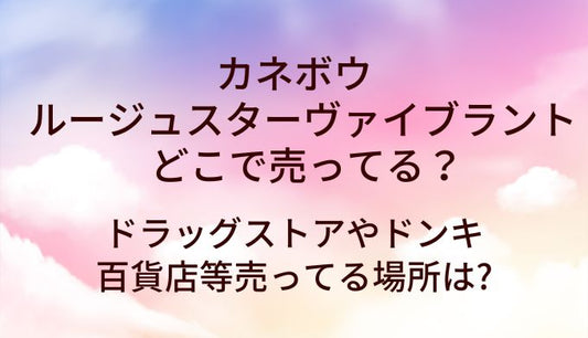カネボウルージュスターヴァイブラントはどこで売ってる?ドラッグストアやドンキ・百貨店等売ってる場所は?