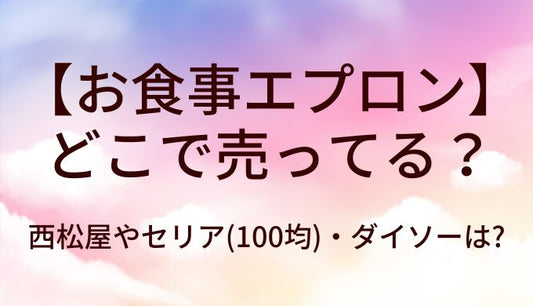 お食事エプロンはどこで売ってる?西松屋やセリア(100均)・ダイソーは?