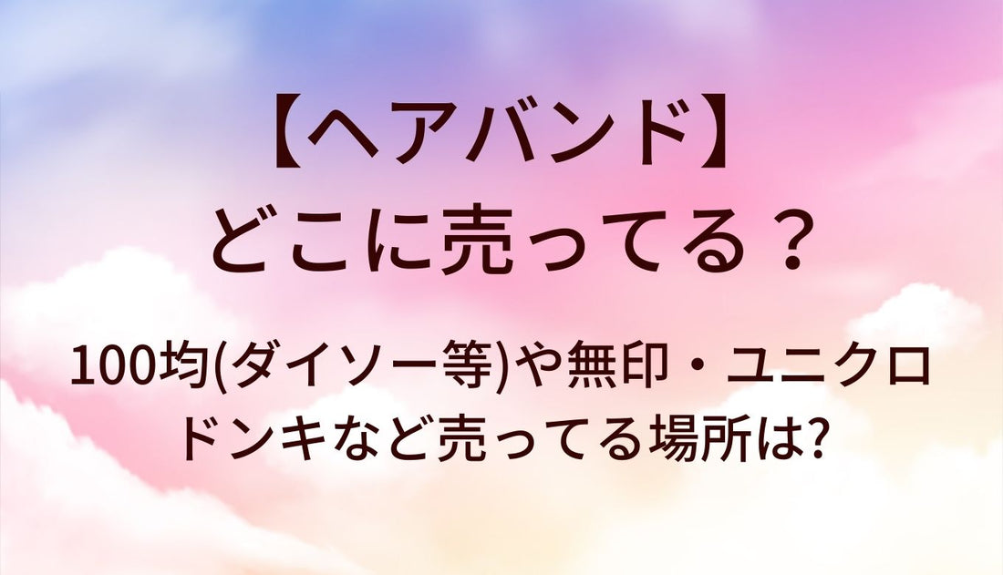 ヘアバンドはどこに売ってる？100均(ダイソー等)や無印・ユニクロやドンキなど売ってる場所は?