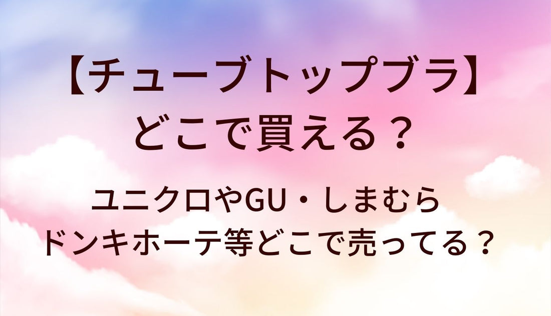 チューブトップブラはどこで買える？ユニクロやGU・しまむらやドンキホーテ等どこで売ってる？