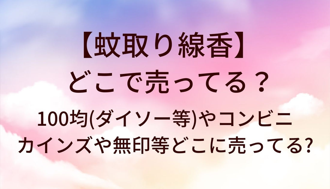 蚊取り線香はどこで売ってる？100均(ダイソー等)やコンビニ・カインズや無印等どこに売ってる?