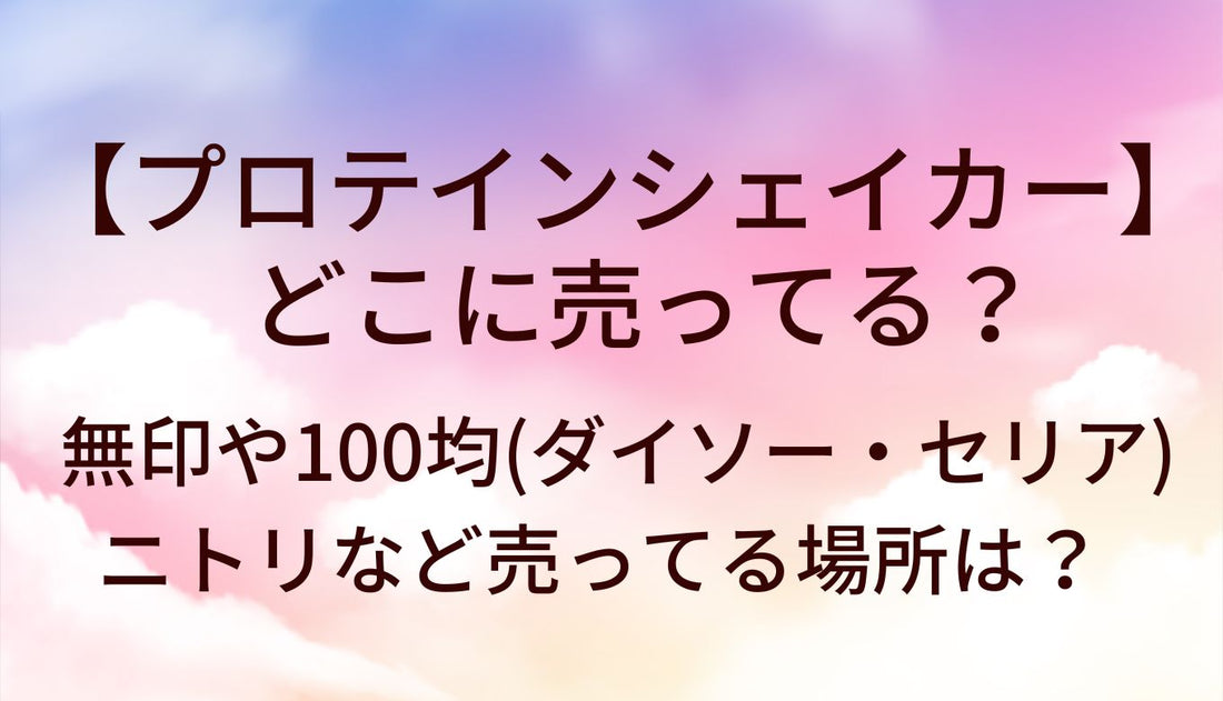 プロテインシェイカーはどこに売ってる？無印や100均(ダイソー・セリア)・ニトリなど売ってる場所は？