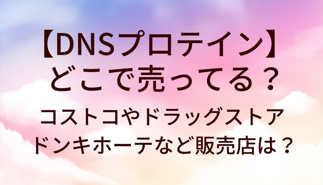 DNSプロテインはどこで売ってる？コストコやドラッグストア・ドンキホーテなど販売店(取扱店)は？