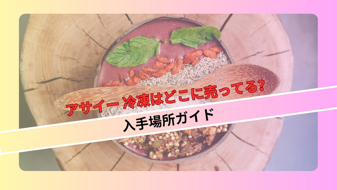 アサイー 冷凍はどこに売ってる？入手場所ガイド