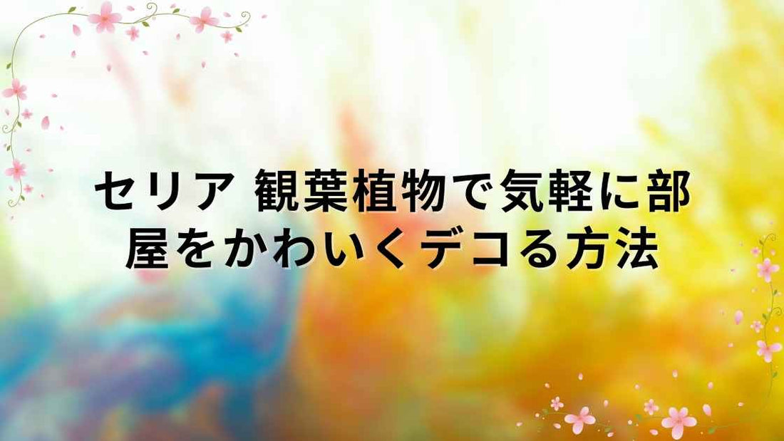 セリア 観葉植物で気軽に部屋をかわいくデコる方法